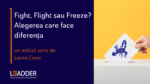 Fight, Flight sau Freeze? Alegerea care va face diferenţa