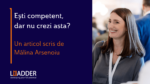 Ești competent, dar nu crezi asta? Malina Arsenoiu Leadder